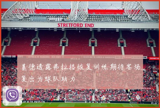 基德透露弗拉格恢复训练期待客场复出为球队助力